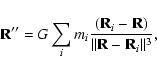 \begin{displaymath}
{\bf R}''=G\sum_{i}m_i\frac{({\bf R}_i-{\bf R})}{\Vert{\bf R}-{\bf R}_i\Vert^3},
\end{displaymath}