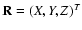 ${\bf R}=(X,Y,Z)^T$