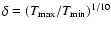 $\delta=(T_{\rm max}/T_{\rm min})^{1/10}$