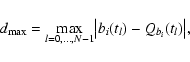 \begin{displaymath}{d}_{\rm max}=\max_{l=0,\dots,N-1}
\bigl\vert b_i(t_l)-Q_{b_i}(t_l)\bigr\vert,
\end{displaymath}