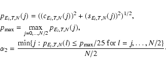 \begin{eqnarray*}\lefteqn{{p}_{E_i,T,N}(j) = ((c_{E_i,T,N}(j))^2+(s_{E_i,T,N}(j)...
...T,N}(l)\leq{p}_{\max}/25\mbox{ for }l=j,\dots,N/2\}
}{N/2}\cdot}
\end{eqnarray*}