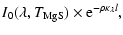 $\displaystyle I_{0}(\lambda,T_{\rm MgS}) \times {\rm e}^{-\rho\kappa_{\lambda}l},$