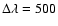 $\Delta\lambda = 500$