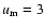 $u_{\rm m}=3$