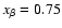 $x_\beta =0.75$