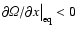 $\partial
{\it\Omega}/\partial x \big\vert _{\rm eq}<0$