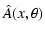 $\displaystyle \hat A(x,\theta)$