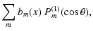 $\displaystyle \sum\limits_{m} b_m(x)\ P_m^{(1)}(\cos\theta),$