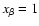 $x_\beta =1$