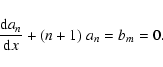 \begin{displaymath}{{\rm d} a_n\over {\rm d}x} + (n +1)\;a_n = b_m = 0.
\end{displaymath}
