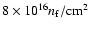 $8 \times 10^{16} n_{\rm f} / {\rm cm}^{2}$