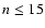 $n\leq 15$
