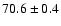 $70.6 \pm 0.4$