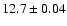 $12.7
\pm 0.04$