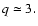$q\simeq 3.$