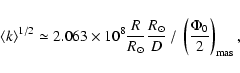 \begin{displaymath}\left< k \right>^{1/2} \simeq 2.063\times 10^{8} \frac{R}{R_{...
..._{\odot}}{D}\:/\: \left(\frac{\Phi_{0}}{2}\right)_{\rm {mas}},
\end{displaymath}