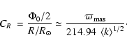 \begin{displaymath}C_{R}\:=\frac{\Phi_{0}/2}{R/R_{\odot}} \simeq \frac{\varpi _{\rm {mas}}}{214.94\:
\left< k \right>^{1/2}}\cdot
\end{displaymath}