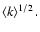 $\left< k \right>^{1/2}.$