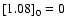 $\left[1.08\right]_{0}=0$