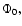 $\Phi_{0},$