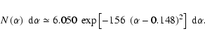\begin{displaymath}N\left(\alpha\right)~\rm {d} \alpha \simeq 6.050 \: \exp \left[ -156~\left(\alpha - 0.148
\right)^{2}\right]\;\rm {d}\alpha.
\end{displaymath}