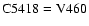 $\rm C5418=V460$
