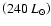 $\left(240~L_{\odot}\right)$