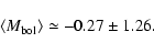 \begin{displaymath}\left<M_{\rm {bol}}\right>\simeq -0.27\pm 1.26.
\end{displaymath}