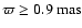 $\varpi\ge0.9~\rm{mas}$