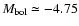 $M_{\rm {bol}}\simeq-4.75$