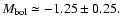 $M_{\rm {bol}}\simeq-1.25\pm0.25.$