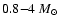 $0.8{-}4~M_{\odot}$