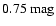 $0.75~\rm {mag}$