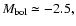 $M_{\rm {bol}}\simeq -2.5,$