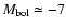 $M_{\rm {bol}}\simeq -7$