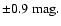 $\pm 0.9~ \rm {mag}.$