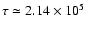 $\tau \simeq 2.14\times 10^{5}$