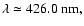 $\lambda \simeq 426.0~\rm {nm},$