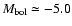 $M_{\rm {bol}}\simeq -5.0$