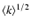 $\left < k \right >^{1/2}$