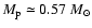 $M_{\rm {p}}\simeq0.57~M_{\odot}$