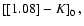 $\left[\left[1.08\right]-K\right]_{0},$