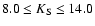$8.0\leq K_{\rm S}\leq14.0$