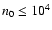 $n_0 \le
10^4$
