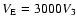 $V_{\rm E} = 3000 V_3$