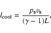 \begin{displaymath}l_{\rm cool} = \frac{p_{\rm s} v_{\rm s}}{(\gamma - 1)L} ,
\end{displaymath}