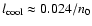 $l_{\rm cool} \approx 0.024/n_0$