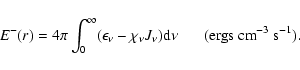 \begin{displaymath}
E^{-}(r)= 4\pi\int^{\infty}_{0}(\epsilon_{\nu}-\chi_{\nu}J_{\nu}){\rm d}\nu \;\;\;\;\;\;
({\rm ergs~cm}^{-3}~{\rm s}^{-1}).
\end{displaymath}