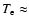 $T_{\rm e} \approx$