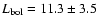 $L_{\rm bol}=11.3 \pm 3.5$
